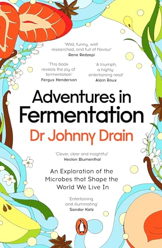 Adventures in Fermentation: From Ancient Origins to Culinary Frontiers, an Exploration of the Microbes That Shape the World We Live In by Johnny Drain