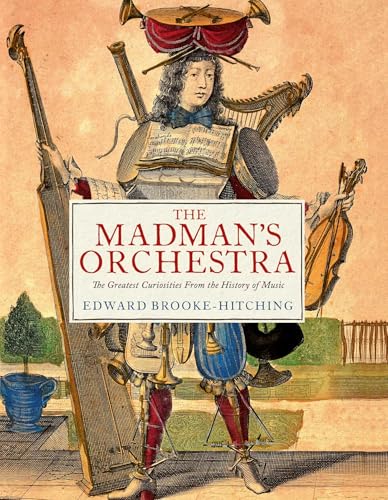The Madmans Orchestra: The Greatest Curiosities from the History of Music