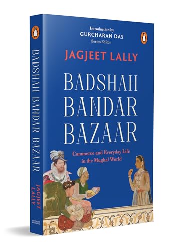 Badshah, Bandar, Bazaar: Commerce and Everyday Life in the Mughal World