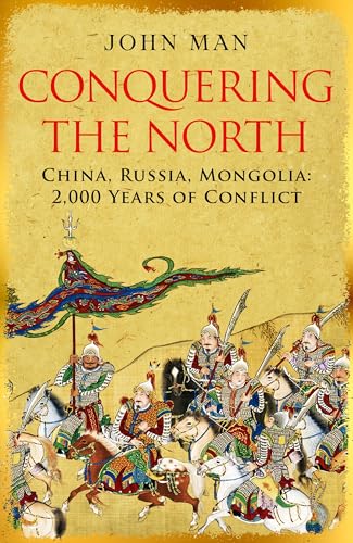 Conquering the North: China, Russia, Mongolia: 2,000 Years of Conflict