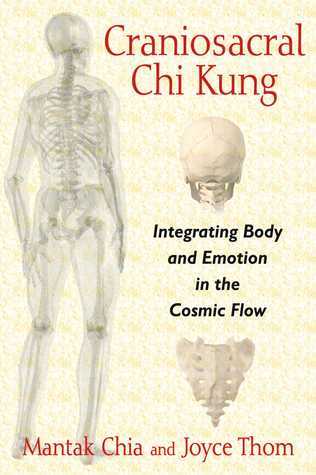 Craniosacral Chi Kung: Integrating Body and Emotion in the Cosmic Flow by Mantak Chia�and�joyce Thom