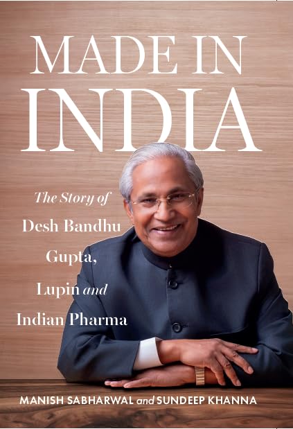 Made in India: The Story of Desh Bandhu Gupta,Lupin and Indian Pharma
