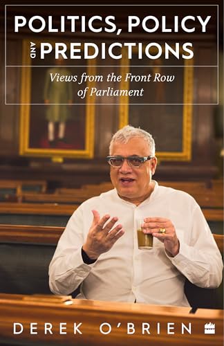 Politics, Policy and Predictions : Views from the Front Row of Parliament