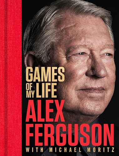 Games of My Life by Alex Ferguson With Michael Moritz