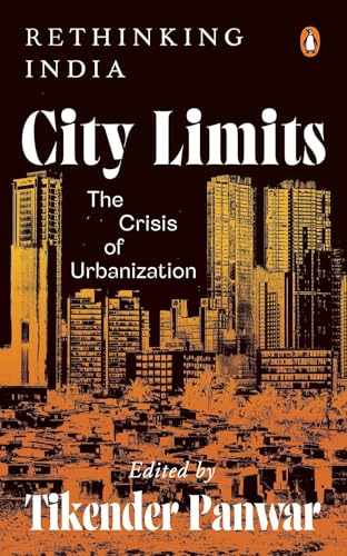 City Limits: The Crisis of Urbanization | Essays on India’s Urban Planning Challenges | Expert Perspectives on Inequality, Infrastructure, Sustainability & More