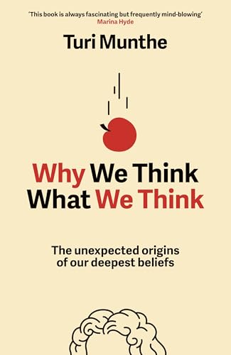 Why We Think What We Think: The Unexpected Origins of Our Deepest Beliefs by Turi Munthe