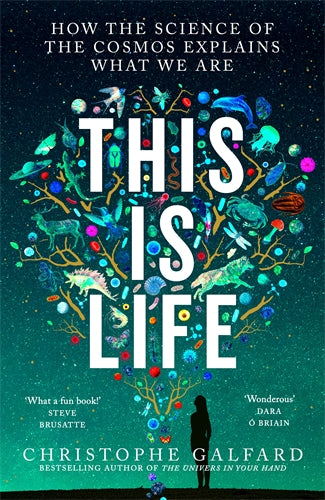 This Is Life: How the Science of the Cosmos Explains What We Are by Christophe Galfard