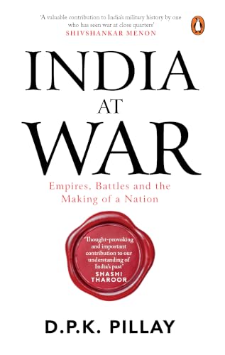 India at War:Empires, Battles and the making of a Nation by Col Dpk Pillay