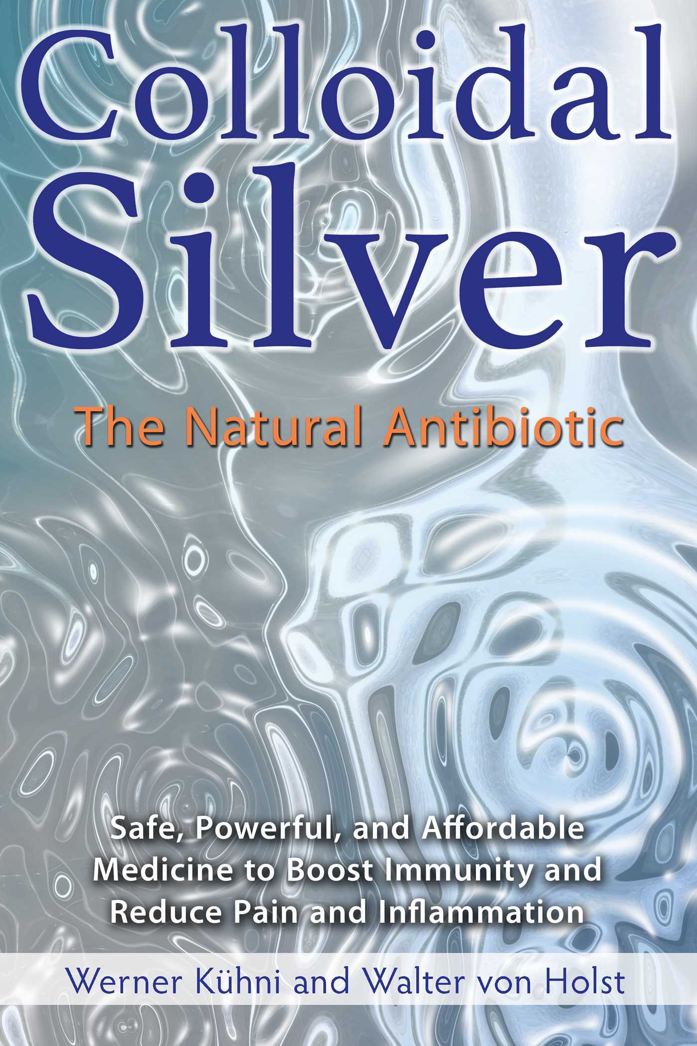 Colloidal Silver: The Natural Antibiotic by Werner Kuhni