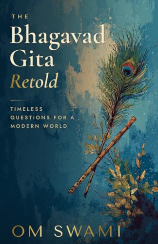 The Bhagavad Gita Retold: Timeless Questions for a Modern World by Om Swami