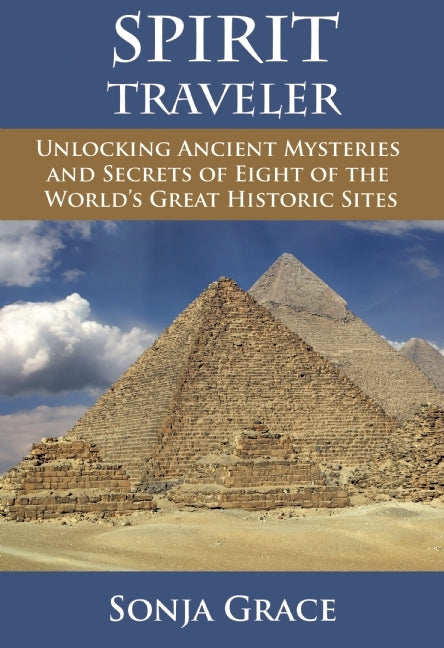 Spirit Traveler: Unlocking Ancient Mysteries and Secrets of Eight of the World's Great Historic Sites