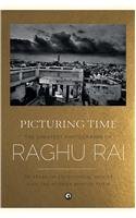 Picturing Time: The Greatest Photographs of Raghu Rai