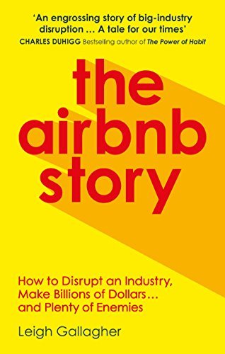 The Airbnb Story: How Three Guys Disrupted an Industry, Made Billions of Dollars ... and Plenty of Enemies