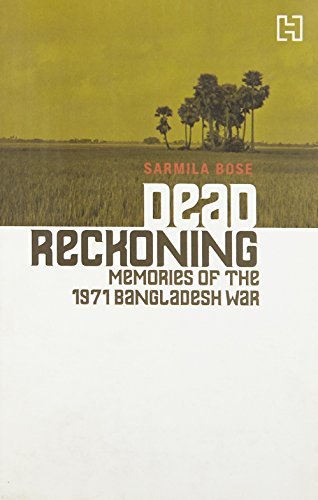 Dead Reckoning: Memories of the 1971 Bangladesh War by Sarmila Bose