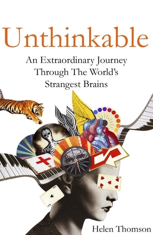 Unthinkable: What the World's Most Extraordinary Brains Can Teach Us About Our Own