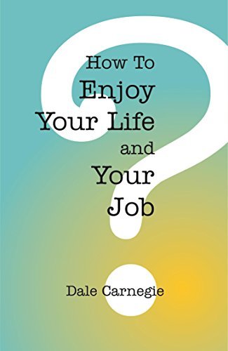 How To Enjoy Your Life & Job by Dale Carnegie