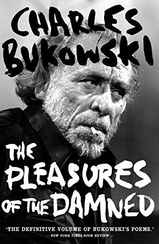 The Pleasures of the Damned: Selected Poems, 1951-1993 by Charles Bukowski