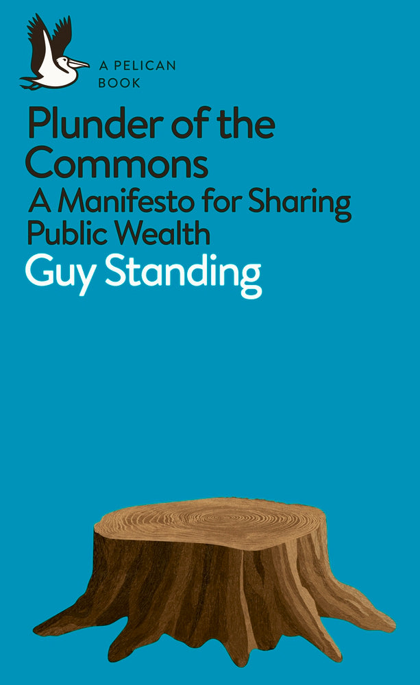Plunder of the Commons: A Manifesto for Sharing Public Wealth