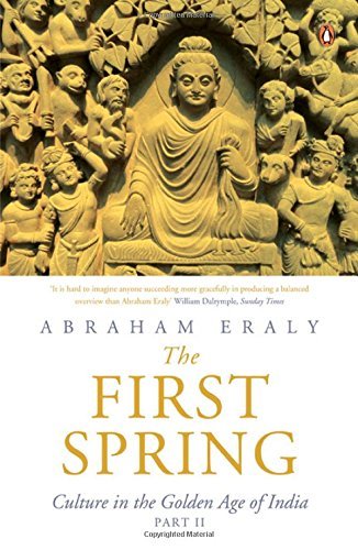 The First Spring Part II: Culture in the Golden Age of India by Eraly Abraham