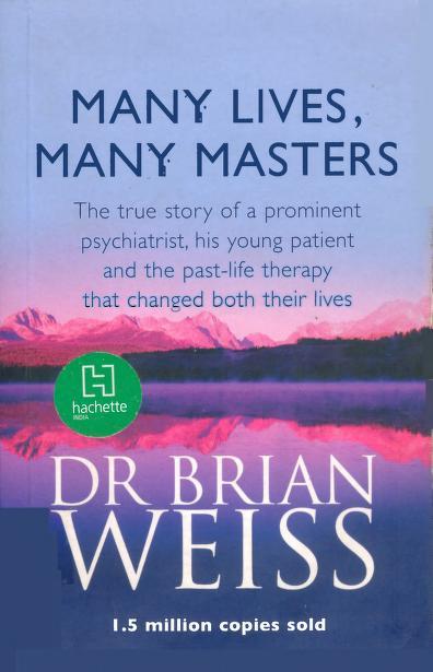 Many Lives, Many Masters: The True Story of a Prominent Psychiatrist, His Young Patient and The Past Life Therapy That Changed Both of Their Lives