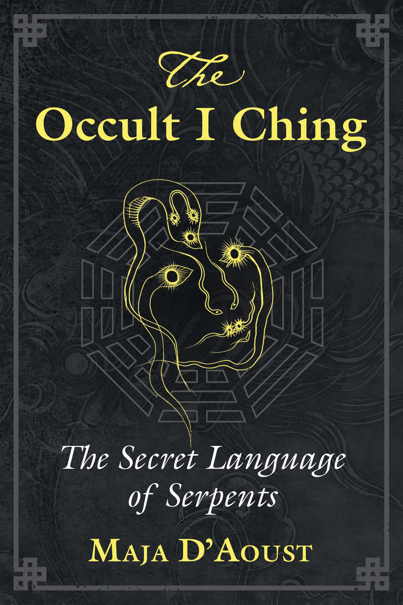 The Occult I Ching: The Secret Language of Serpents by Maja D�aoust