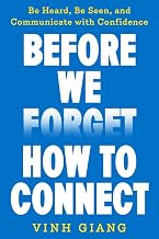 Before We Forget How to Connect: Be Heard, Be Seen, and Communicate with Confidence by Vinh Giang