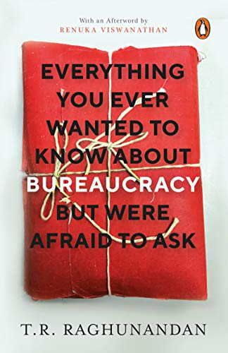 Everything You Ever Wanted to Know about Bureaucracy But Were Afraid to Ask by T.R. Raghunandan