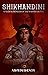 Shikhandini - Warrior Princess of the Mahabharata
