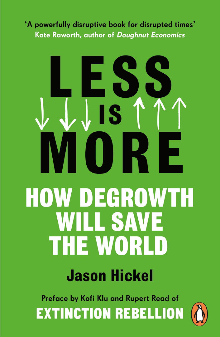 Less Is More: How Degrowth Will Save the World by Jason Hickel
