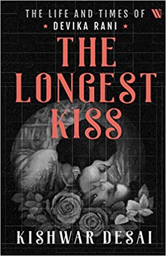 The Longest Kiss: The Life and Times of Devika Rani by Kishwar Desai