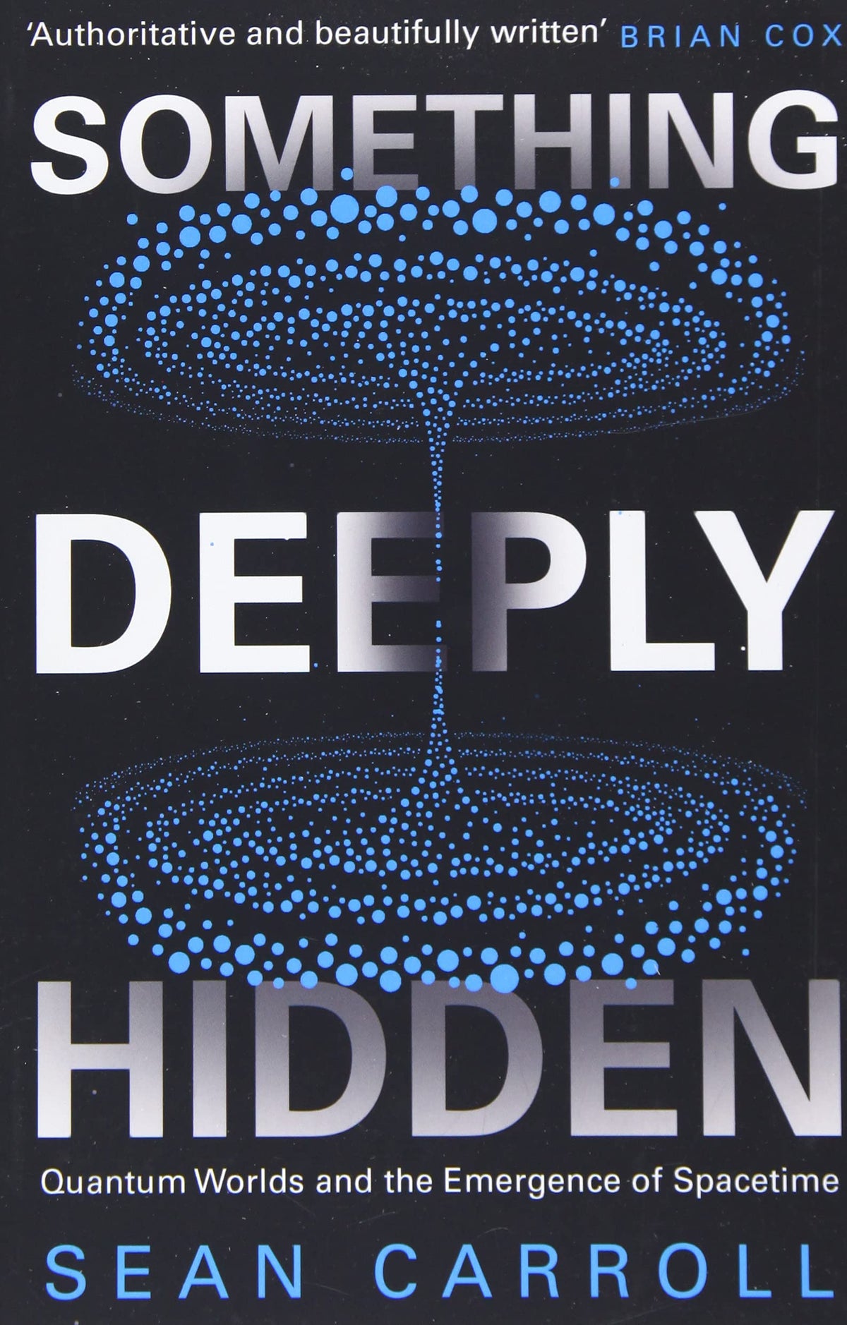 Something Deeply Hidden: Quantum Worlds and the Emergence of Spacetime by Sean Carroll