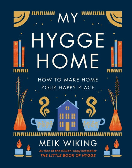 My Hygge Home: How to Make Home Your Happy Place by Meik Wiking
