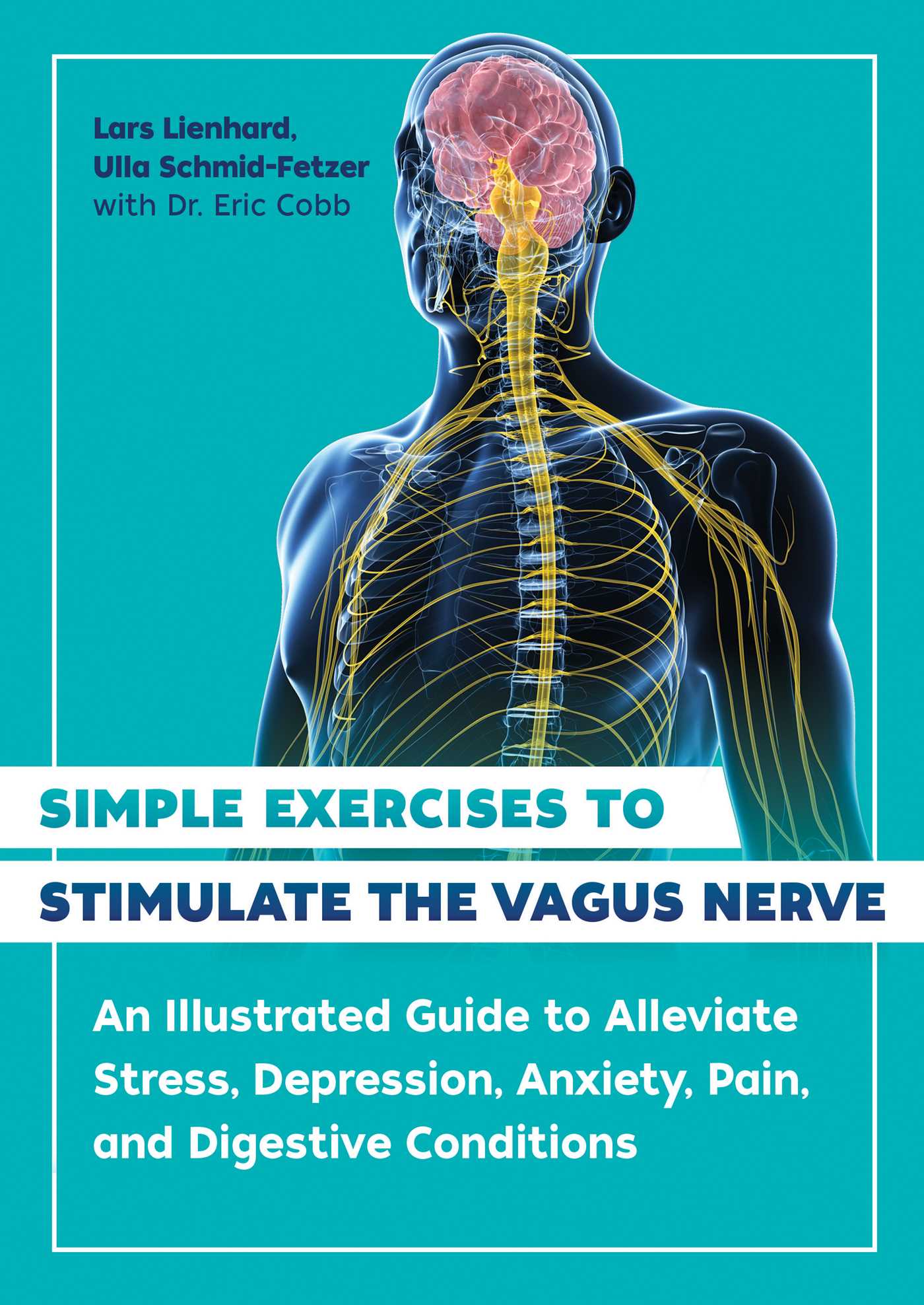 Simple Exercises to Stimulate the Vagus Nerve: An Illustrated Guide to Alleviate Stress, Depression, Anxiety, Pain, and Digestive Conditions by Lars Lienhard