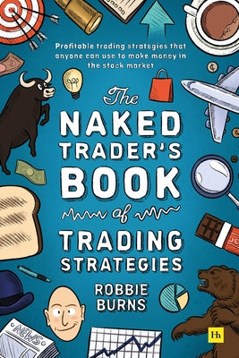 The Naked Trader's Book of Trading Strategies: Profitable trading strategies that anyone can use to make money in the stock market