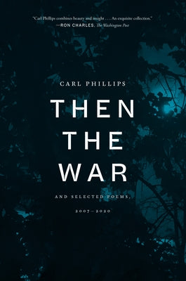 Then the War: And Selected Poems, 2007-2020 by Carl Phillips