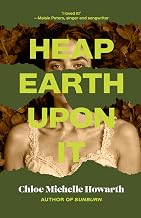 Heap Earth Upon It by Chloe Michelle Howarth