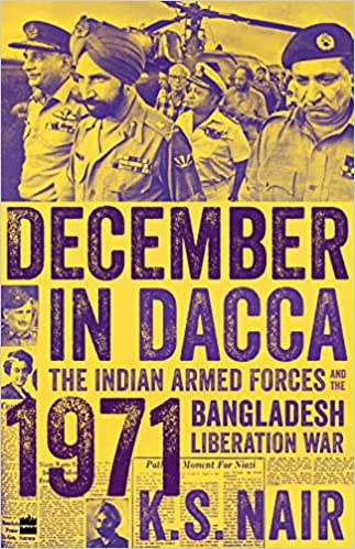 December In Dacca: The Indian Armed Forces and the 1971 Bangladesh Liberation War
