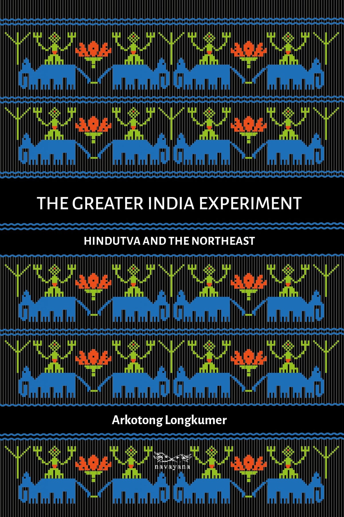 The Greater India Experiment: Hindutva and the Northeast