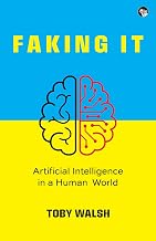 Faking it: Artificial Intelligence in a Human World by Toby Walsh