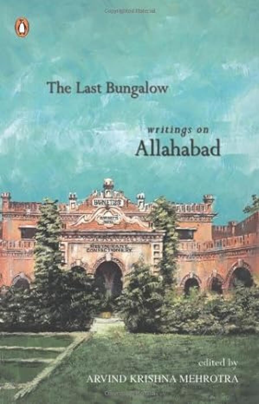 The Last Bangalow: Writings on Allahabad by Arvind Krishna Mehrotra