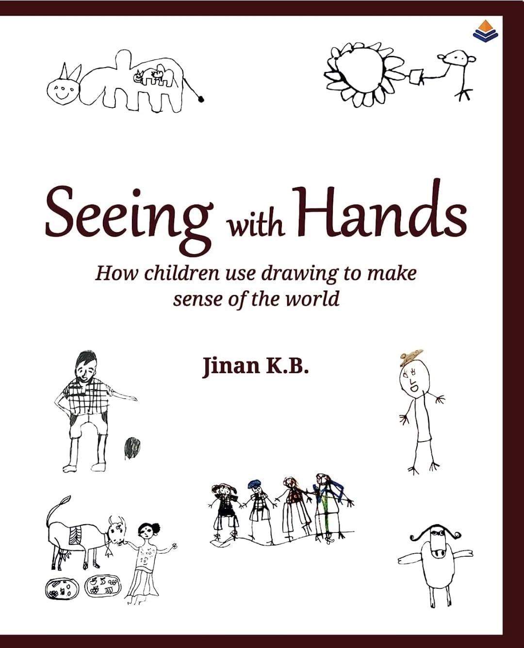 Seeing With Hands: How Children Use Drawing To Make Sense Of The World by Jinan K.B.
