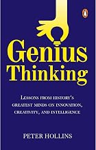 Genius Thinking: Lessons From History’s Greatest Minds On Innovation, Creativity, And Intelligence by Peter Hollins