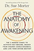 The Anatomy of Awakening : the 5 Hidden Codes to Activate Self-Healing, Unlock Your Higher Conscious by Sue Morter