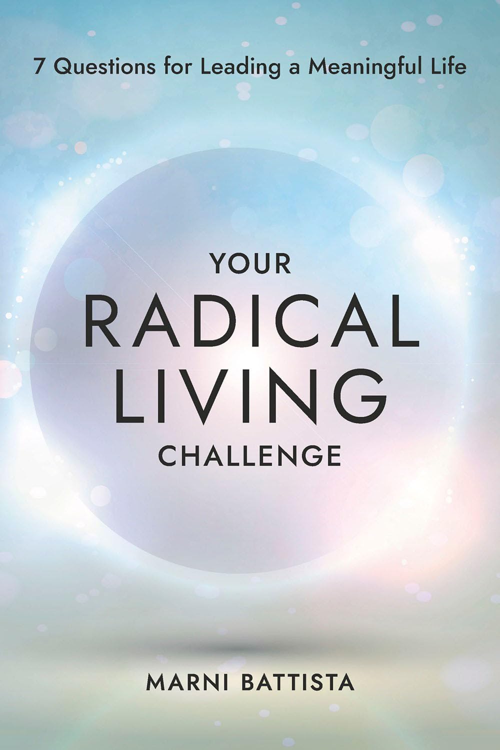 Your Radical Living Challenge: 7 Questions for Leading a Meaningful Life by Marni Battista