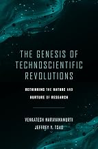 The Genesis of Technoscientific Revolutions : Rethinking the Nature and Nurture of Research