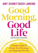 Good Morning, Good Life Expanded Edition: 5 Simple Habits to Master Your Mornings and Upgrade Your L