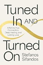 Tuned In and Turned On: A Path to True Connection, Deep Healing, and Lasting Love by Stefanos Sifandos