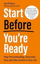 Start Before You’re Ready: Stop Procrastinating, Overcome Fear and Take Control of Your Life by Jon Prince