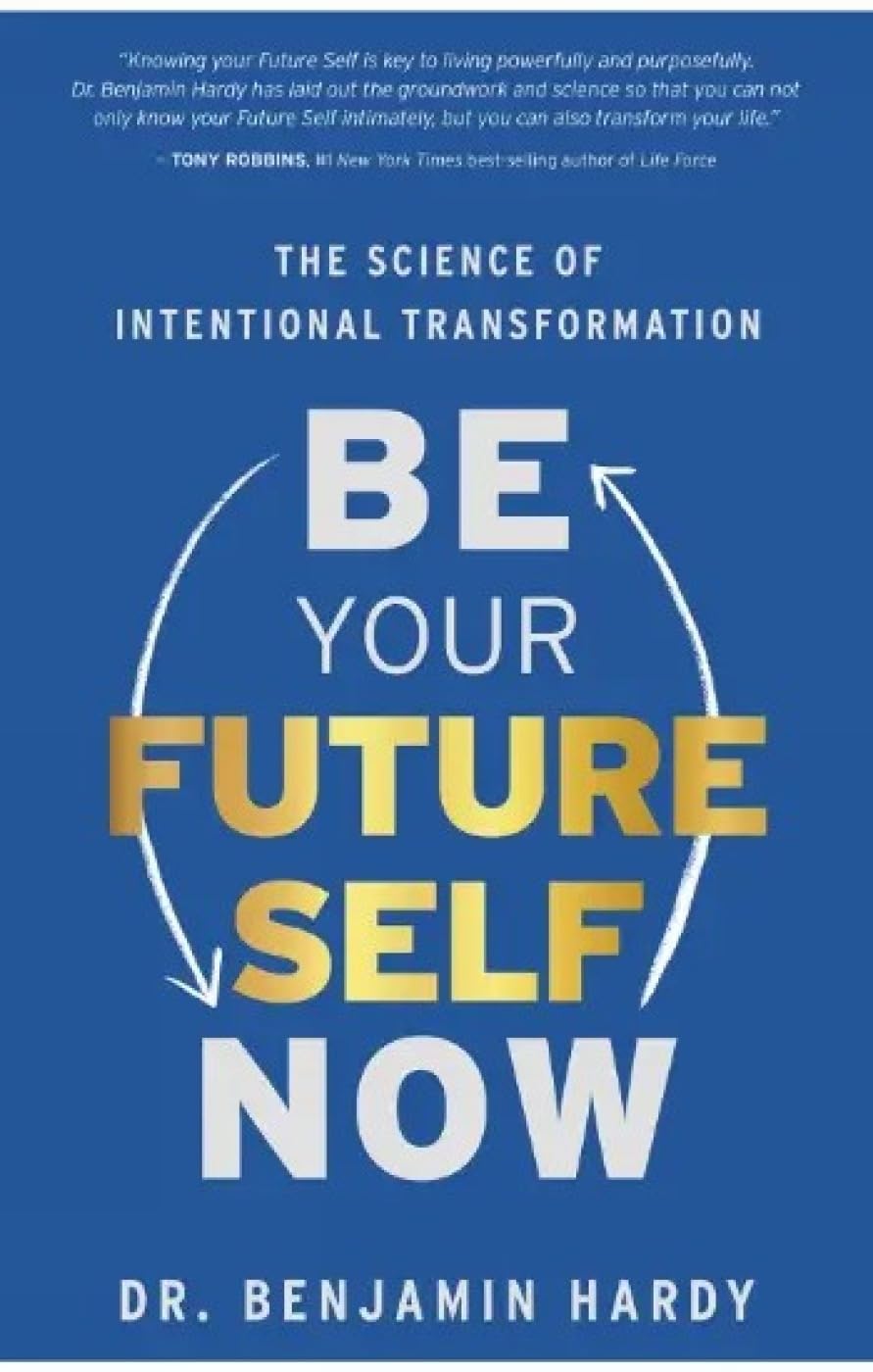 BE YOUR FUTURE SELF NOW: THE SCIENCE OF INTENTIONAL TRANSFORMATION