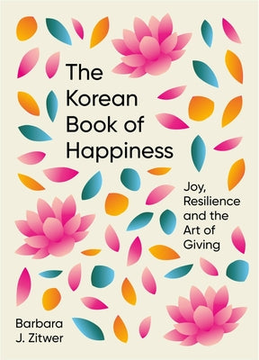 The Korean Book of Happiness: Joy, resilience and the art of giving by Barbara Zitwer